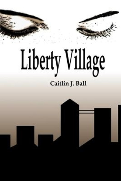 Liberty Village Caitlin J Ball 9781511784689