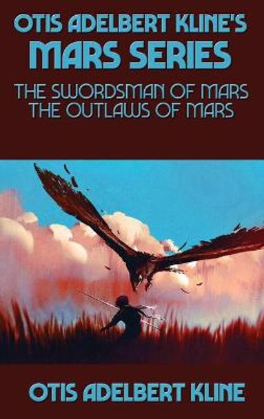 Otis Adelbert Kline's Mars Series: The Swordsman of Mars, The Outlaws of Mars Otis Adelbert Kline 9781515451778
