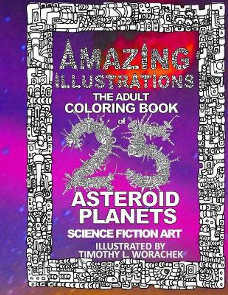 Amazing Illustrations-Asteroid Planets Timothy L Worachek 9781530599479