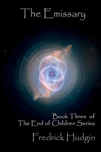 The Emissary: Book Three of the End of Children Series Fredrick Hudgin 9781541056206