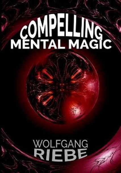 Compelling Mental Magic Wolfgang Riebe 9781539963820