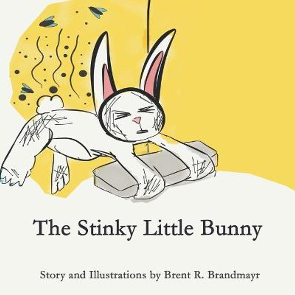 The Stinky Little Bunny by Brent R Brandmayr