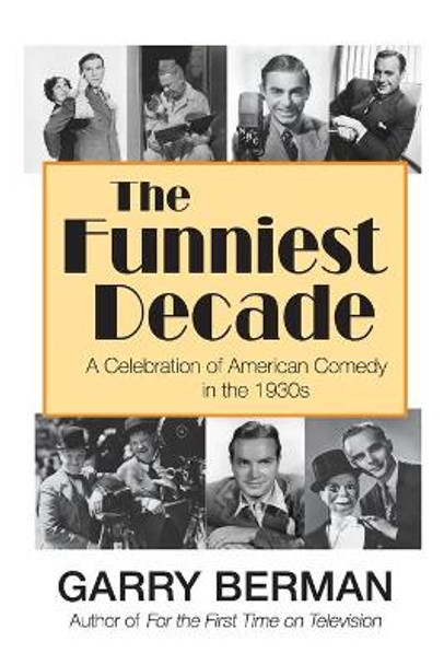 The Funniest Decade: A Celebration of American Comedy in the 1930s: A Celebration of American Comedy in the 1930s: A Celebration of American Comedy in the 1930s Garry Berman 9781629336275