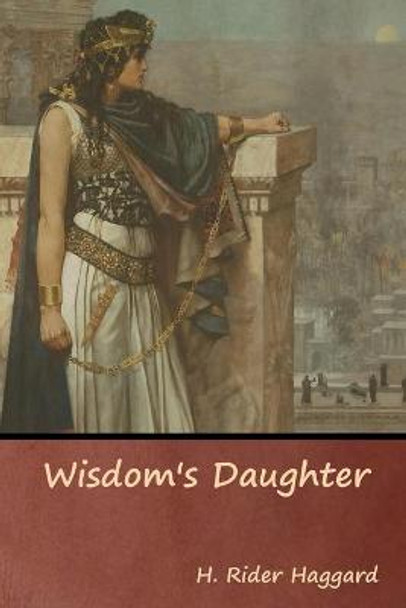 Wisdom's Daughter Sir H Rider Haggard 9781644390665