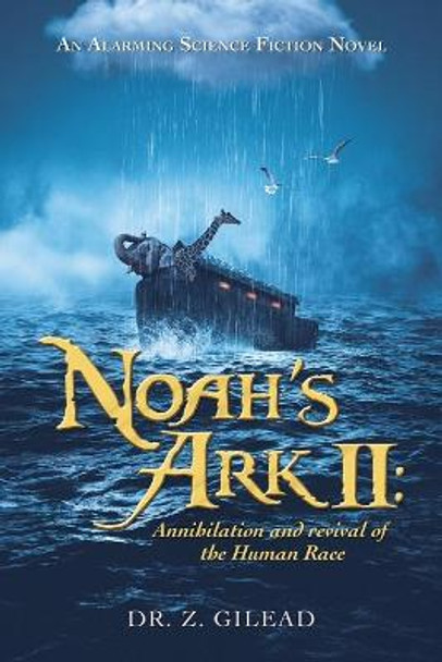 Noah's Ark Ii: Annihilation and Revival of the Human Race: An Alarming Science Fiction Novel Dr Z Gilead 9781663229731