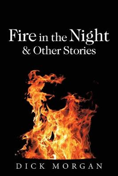 Fire in the Night & Other Stories Dick Morgan 9781665532730 Fire in the Night & Other Stories Dick Morgan 9781665532730
