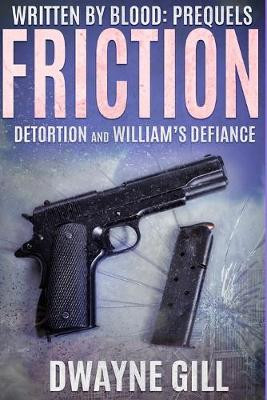 Written By Blood: Friction Prequels: Detortion & William's Defiance Dwayne Gill 9781690814788