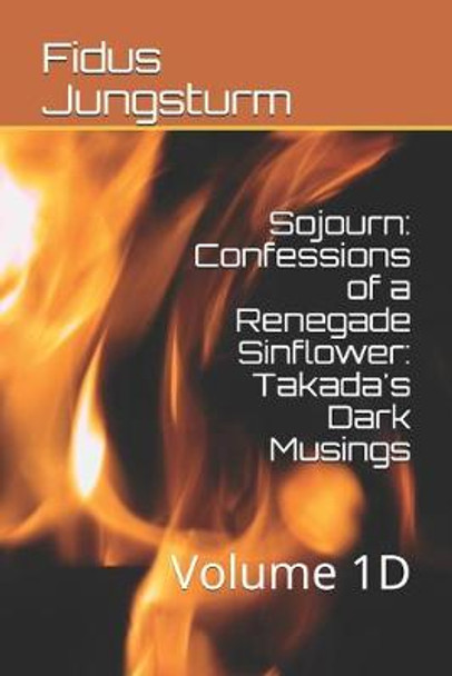 Sojourn: Confessions of a Renegade Sinflower: Takada's Dark Musings: Volume 1D Fidus Jungsturm 9781694774934