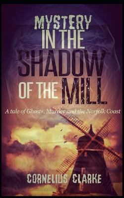 Mystery in the Shadow of the Mill by Cornelius Clarke