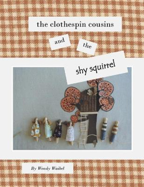 The Clothespin Cousins and the Shy Squirrel Wendy Waibel 9781716438301