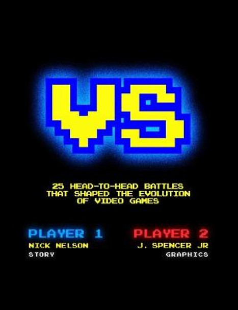 Versus: 25 Head-to-Head Battles that Shaped the Evolution of Video Games Nick Nelson 9781716471599