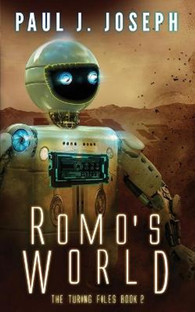 Romo's World: Turing Files - Book Two Paul J Joseph 9781720794943