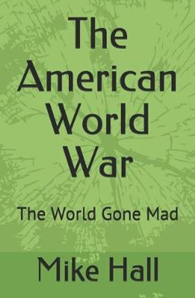 The American World War: The World Gone Mad Mike Hall 9781723185458