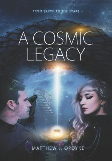 A Cosmic Legacy: From Earth to the Stars Matthew J Opdyke 9781733313117
