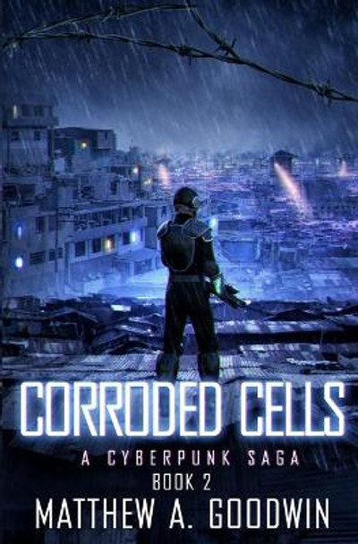 Corroded Cells: A Cyberpunk Saga (Book 2) Matthew a Goodwin 9781734069297