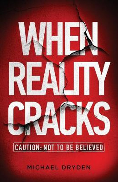 When Reality Cracks: Caution: Not To Be Believed Michael Dryden 9781736970119