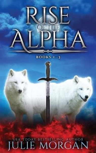 Rise Of The Alpha: Books 1-3 Julie Morgan 9781773574196