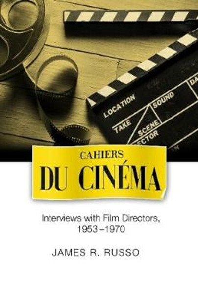 Cahiers du Cinema: Interviews with Film Directors, 1953-1970 James R Russo 9781789762013