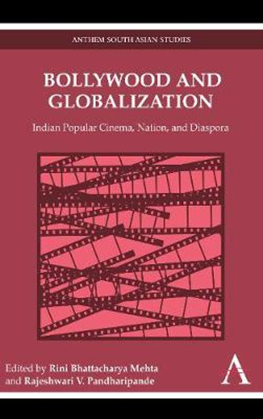 Bollywood and Globalization: Indian Popular Cinema, Nation, and Diaspora Rini Bhattacharya Mehta 9781843318330