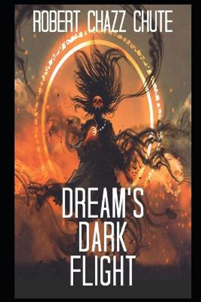 Dream's Dark Flight: The Dimension War Robert Chazz Chute 9781927607527