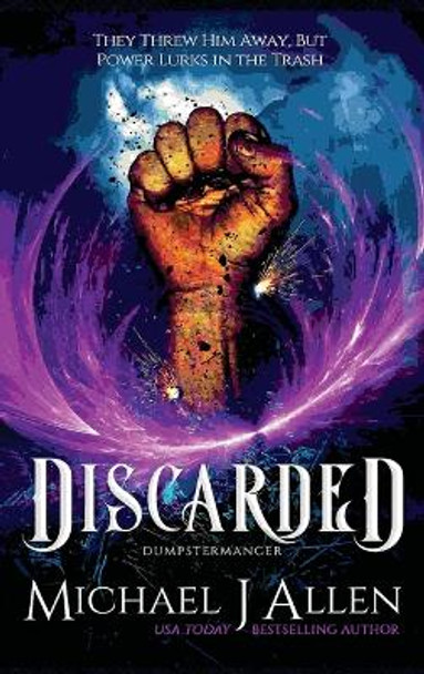 Discarded: An Urban Fantasy Adventure Michael J Allen 9781944357160