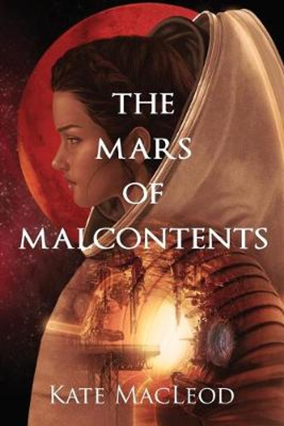 The Mars of Malcontents Kate MacLeod 9781946552334