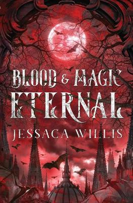 Blood & Magic Eternal by Jessaca Willis