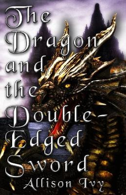 The Dragon and the Double-Edged Sword by Allison Ivy