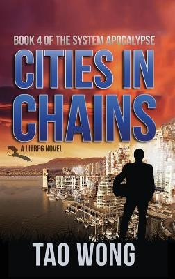 Cities in Chains: A LitRPG Apocalypse: The System Apocalypse: Book 4 Tao Wong 9781989458495