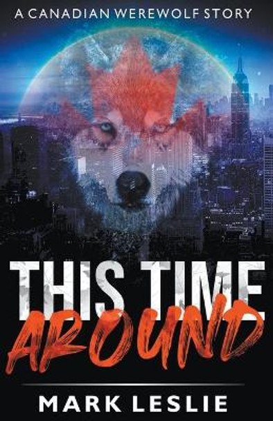 This Time Around: A Canadian Werewolf in New York Story Mark Leslie 9781989351185