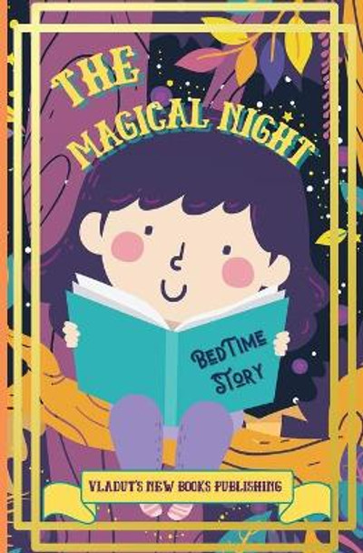 The Magical Night Bed Time Story: Cute Tale Picture Bedtime Story Short, Funny, Fantasy, Easy to Read for Children and Toddlers, boys and girls to Help Them Fall Asleep and Relax. Vladut's New Books Publishing 9783755105503
