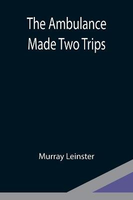 The Ambulance Made Two Trips Murray Leinster 9789354949715