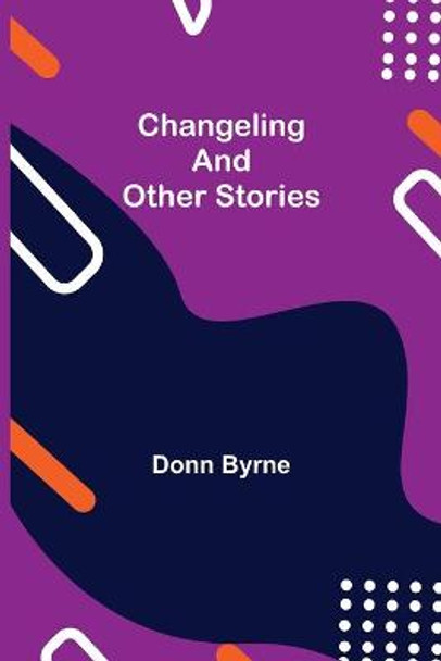 Changeling and Other Stories Donn Byrne 9789354849190