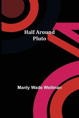 Half Around Pluto by Manly Wade Wellman