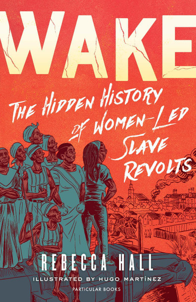 Wake: The Hidden History of Women-Led Slave Revolts Rebecca Hall 9780241523551