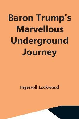 Baron Trump'S Marvellous Underground Journey by Ingersoll Lockwood