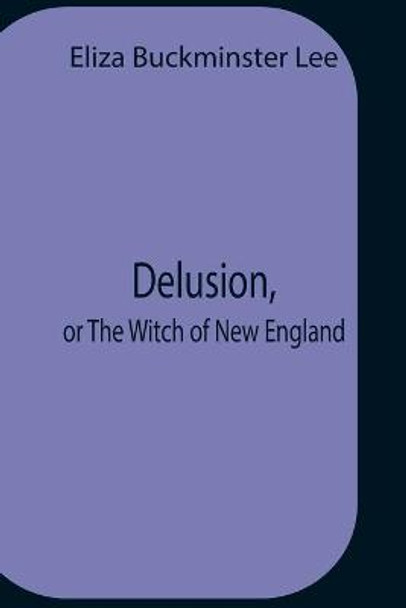 Delusion, Or The Witch Of New England by Eliza Buckminster Lee