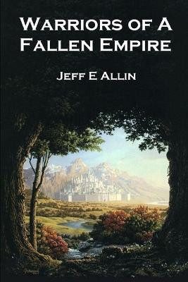 Warriors of a Fallen Empire by Jeffrey E Allin