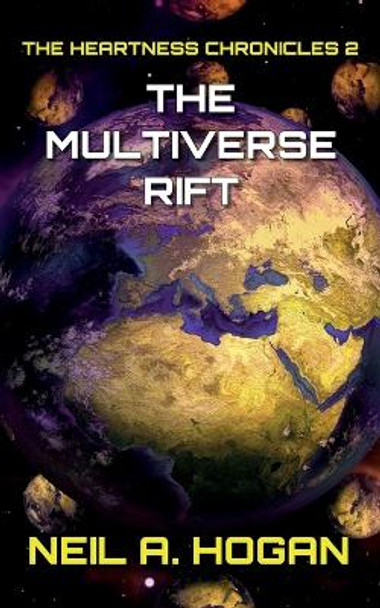 The Multiverse Rift: The Heartness Chronicles Neil a Hogan 9798422736928