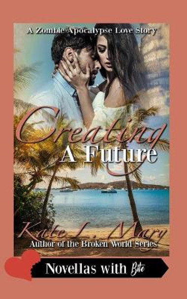 Creating a Future: A Zombie Apocalypse Love Story Book 9 Kate L Mary 9798419832336