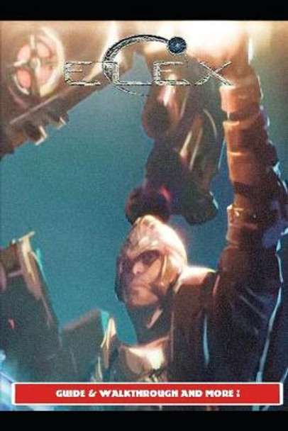 Elex Guide & Walkthrough and MORE ! by Urax12