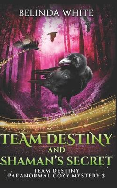 Team Destiny and Shaman's Secret Belinda White 9798503164138