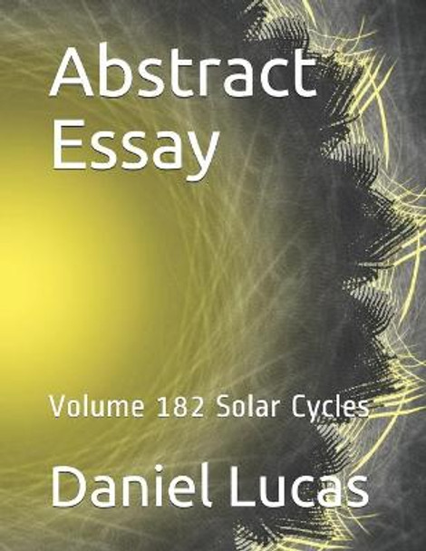 Abstract Essay: Volume 182 Solar Cycles Daniel Lucas 9798562864727