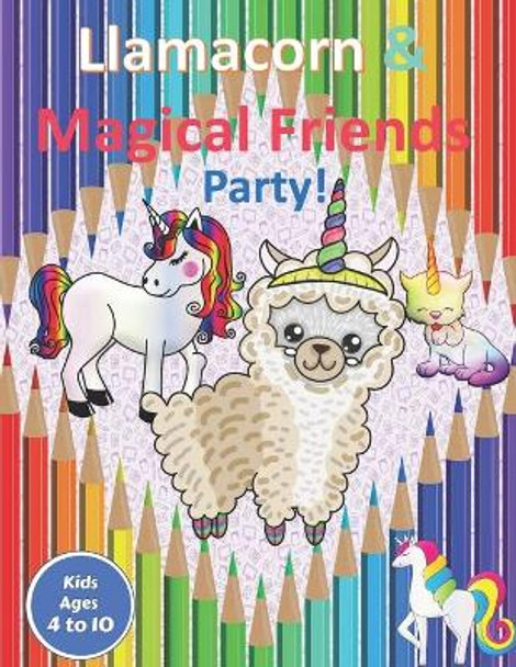 Llamacorn & Magical Friends Party!: Coloring book for kids with Llamacorns, Unicorns, Caticorns and more magical creatures coloring sheets Aunt Kitty Press 9798571948173