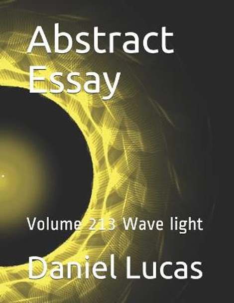 Abstract Essay: Volume 213 Wave light Daniel Lucas 9798580219165