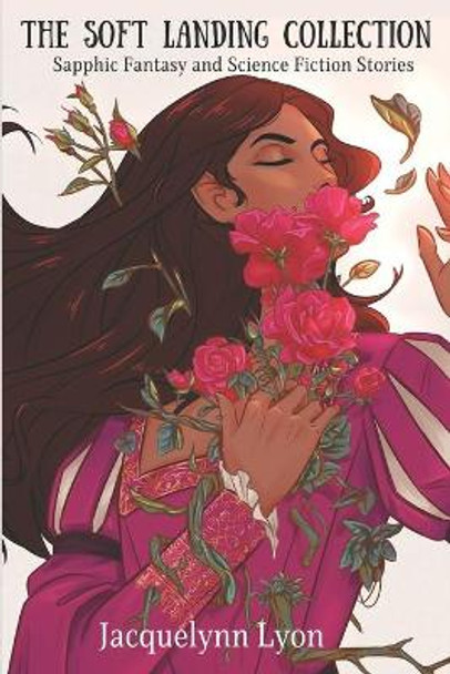 The Soft Landing Collection: Sapphic Fantasy and Science Fiction Stories Jacquelynn Lyon 9798581575680