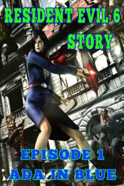 Resident Evil 6 Story: Episode 1. Ada in Blue Vedar Everon 9798590074266