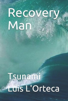 Recovery Man: Tsunami Luis L'Orteca 9798596299700