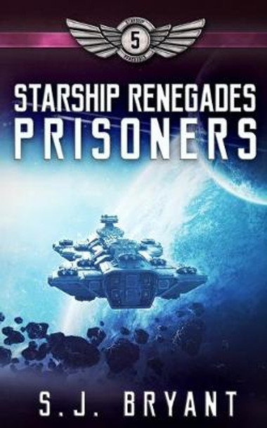 Starship Renegades: Prisoners S J Bryant 9798605960584