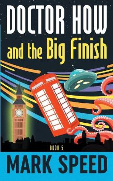 Doctor How and the Big Finish: Book 5 Mark Speed 9798642887011